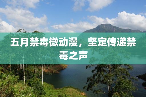 五月禁毒微動漫，堅定傳遞禁毒之聲