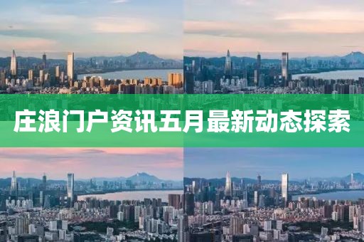 莊浪門戶資訊五月最新動(dòng)態(tài)探索