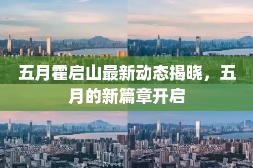 五月霍啟山最新動態(tài)揭曉，五月的新篇章開啟