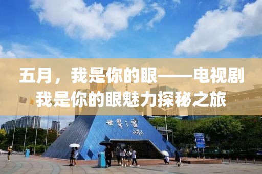 五月，我是你的眼——電視劇我是你的眼魅力探秘之旅