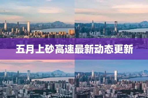 五月上砂高速最新動態(tài)更新