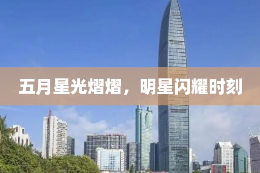 五月星光熠熠，明星閃耀時(shí)刻