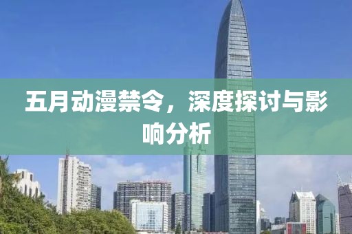 五月動(dòng)漫禁令，深度探討與影響分析