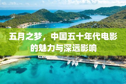 五月之夢，中國五十年代電影的魅力與深遠影響