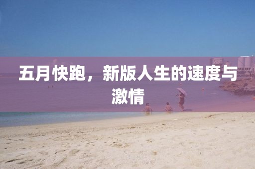 五月快跑，新版人生的速度與激情