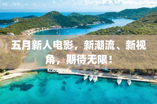 五月新人電影，新潮流、新視角，期待無(wú)限！