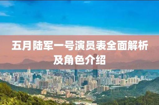 五月陸軍一號演員表全面解析及角色介紹