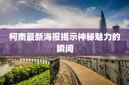 柯南最新海報揭示神秘魅力的瞬間