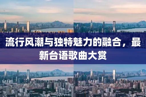 流行風(fēng)潮與獨(dú)特魅力的融合，最新臺(tái)語(yǔ)歌曲大賞