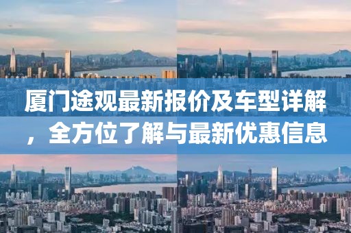 廈門途觀最新報價及車型詳解，全方位了解與最新優(yōu)惠信息
