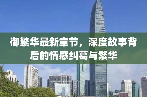 御繁華最新章節(jié)，深度故事背后的情感糾葛與繁華