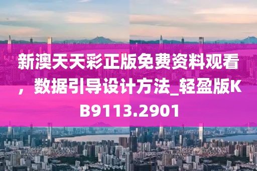 新澳天天彩正版免費資料觀看，數(shù)據(jù)引導設計方法_輕盈版KB9113.2901
