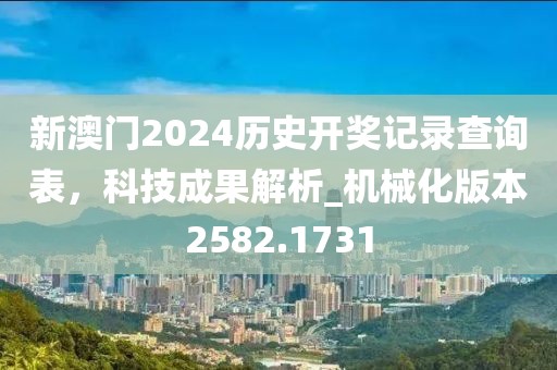 新澳門2024歷史開獎(jiǎng)記錄查詢表，科技成果解析_機(jī)械化版本2582.1731