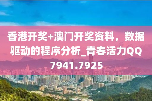 香港開獎+澳門開獎資料，數(shù)據(jù)驅(qū)動的程序分析_青春活力QQ7941.7925