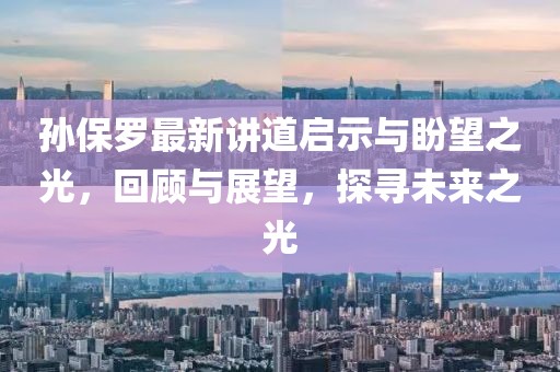 孫保羅最新講道啟示與盼望之光，回顧與展望，探尋未來之光