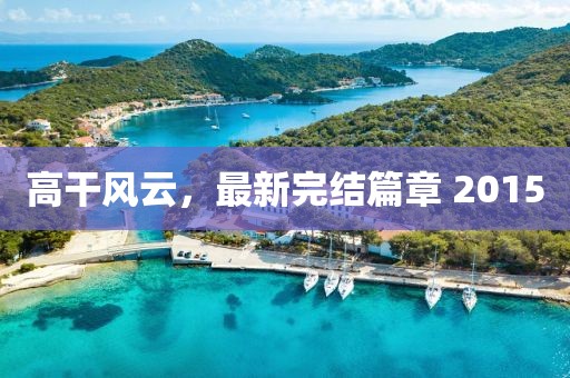 高干風(fēng)云，最新完結(jié)篇章 2015