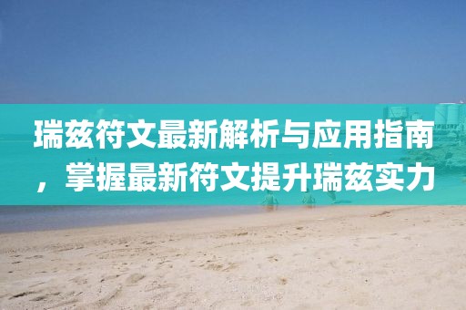 瑞茲符文最新解析與應(yīng)用指南，掌握最新符文提升瑞茲實(shí)力