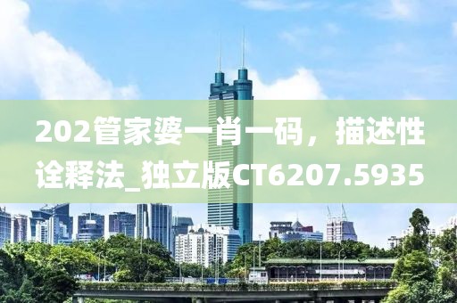 202管家婆一肖一碼，描述性詮釋法_獨(dú)立版CT6207.5935