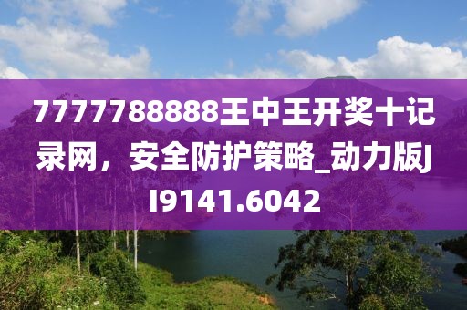 7777788888王中王開獎十記錄網(wǎng)，安全防護策略_動力版JI9141.6042
