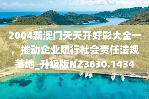 2004新澳門天天開好彩大全一，推動企業(yè)履行社會責任法規(guī)落地_升級版NZ3630.1434
