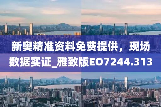 新奧精準資料免費提供，現(xiàn)場數(shù)據(jù)實證_雅致版EO7244.313