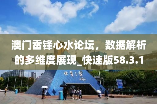 澳門雷鋒心水論壇，數(shù)據(jù)解析的多維度展現(xiàn)_快速版58.3.1