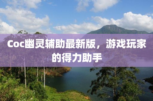 Coc幽靈輔助最新版，游戲玩家的得力助手