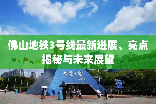 佛山地鐵3號線最新進展、亮點揭秘與未來展望