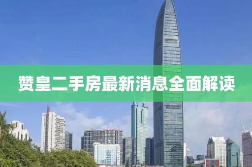 贊皇二手房最新消息全面解讀